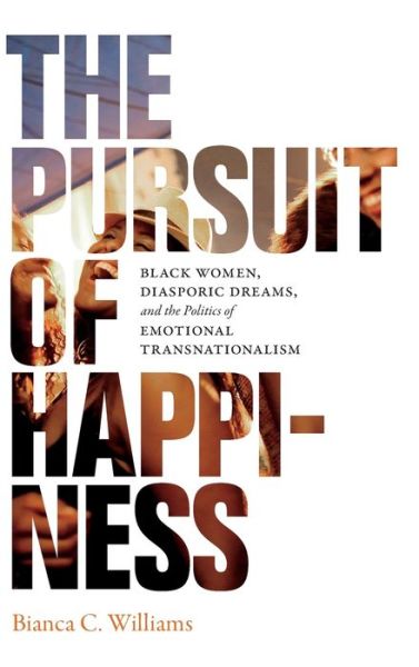 Cover for Bianca C. Williams · The Pursuit of Happiness: Black Women, Diasporic Dreams, and the Politics of Emotional Transnationalism (Hardcover Book) (2018)