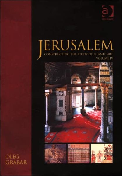 Jerusalem: Constructing the Study of Islamic Art, Volume IV - Variorum Collected Studies - Oleg Grabar - Libros - Taylor & Francis Ltd - 9780860789253 - 30 de noviembre de 2005
