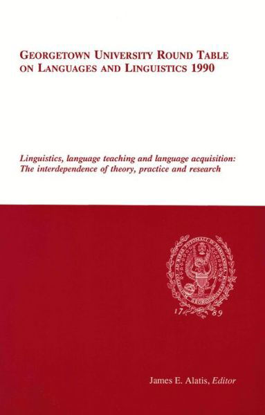 Cover for James E Alatis · Georgetown University Round Table on Languages and Linguistics (GURT) 1990: Linguistics, Language Teaching and Language Acquisition: The Interdependece of Theory, Practice and Research - Georgetown University Round Table on Languages and Linguistics serie (Paperback Book) (1990)
