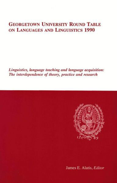 Georgetown University Round Table on Languages and Linguistics (GURT) 1990: Linguistics, Language Teaching and Language Acquisition: The Interdependece of Theory, Practice and Research - Georgetown University Round Table on Languages and Linguistics serie - James E Alatis - Książki - Georgetown University Press - 9780878401253 - 1 grudnia 1990