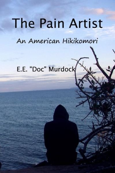 Cover for E E Doc Murdock · The Pain Artist: an American Hikikomori (Paperback Bog) (2015)