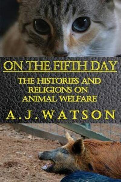 Cover for A J Watson · On the Fifth Day: The Histories and Religions on Animal Welfare (Paperback Book) (2018)