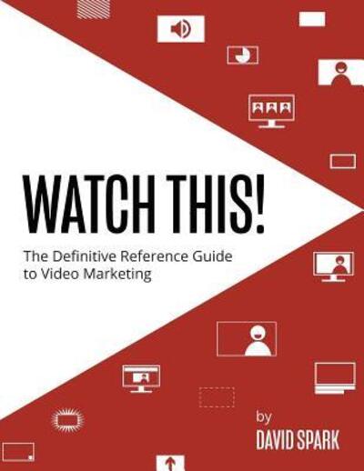 Cover for David Spark · Watch This! The Definitive Reference Guide to Video Marketing (Paperback Book) (2018)