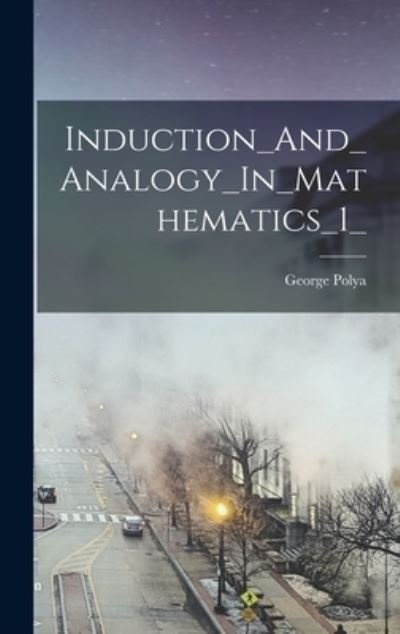 Induction_And_Analogy_In_Mathematics_1_ - George Polya - Böcker - Hassell Street Press - 9781013791253 - 9 september 2021