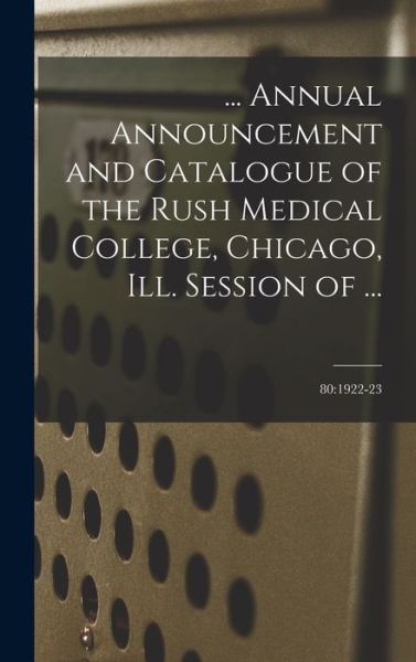 Cover for Anonymous · ... Annual Announcement and Catalogue of the Rush Medical College, Chicago, Ill. Session of ...; 80 (Hardcover Book) (2021)