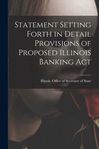 Cover for Illinois Office of Secretary of State · Statement Setting Forth in Detail Provisions of Proposed Illinois Banking Act (Paperback Book) (2021)