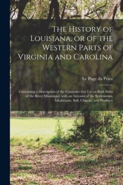 The History of Louisiana, or of the Western Parts of Virginia and Carolina - D 1775 Cn Le Page Du Pratz - Boeken - Legare Street Press - 9781014992253 - 10 september 2021