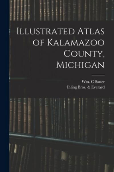 Illustrated Atlas of Kalamazoo County, Michigan - Wm C Sauer - Livros - Legare Street Press - 9781015119253 - 10 de setembro de 2021