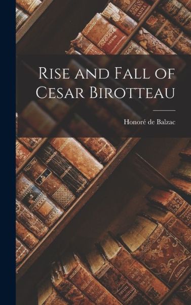 Rise and Fall of Cesar Birotteau - Honoré de Balzac - Libros - Creative Media Partners, LLC - 9781015557253 - 26 de octubre de 2022