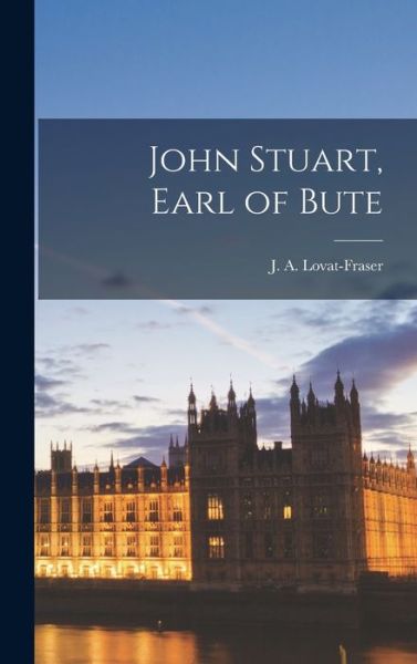 Cover for J. A. Lovat-Fraser · John Stuart, Earl of Bute (Book) (2022)