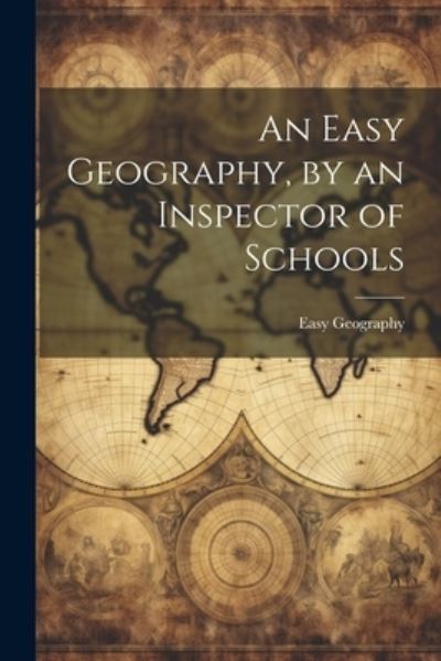 Cover for Easy Geography · Easy Geography, by an Inspector of Schools (Book) (2023)