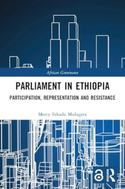 Parliament in Ethiopia: Participation, Representation and Resistance - African Governance - Mercy Fekadu Mulugeta - Böcker - Taylor & Francis Ltd - 9781032275253 - 29 november 2024