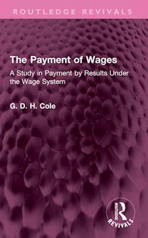 Cover for G.D.H. Cole · The Payment of Wages: A Study in Payment by Results Under the Wage System - Routledge Revivals (Paperback Book) (2025)