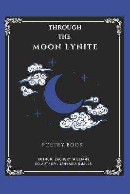 Through the Moon Lynite - Zachery Williams - Kirjat - BookBaby - 9781098392253 - lauantai 25. helmikuuta 2023