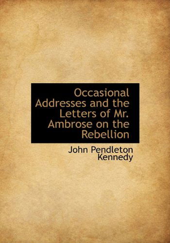 Cover for John Pendleton Kennedy · Occasional Addresses and the Letters of Mr. Ambrose on the Rebellion (Paperback Book) (2009)