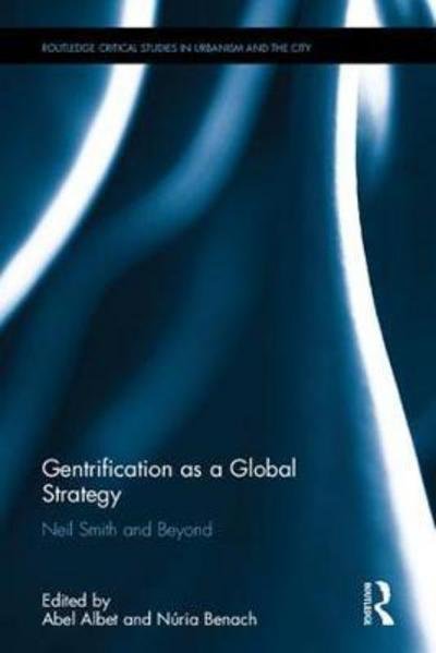 Cover for Abel Albet · Gentrification as a Global Strategy: Neil Smith and Beyond - Routledge Critical Studies in Urbanism and the City (Hardcover Book) (2017)