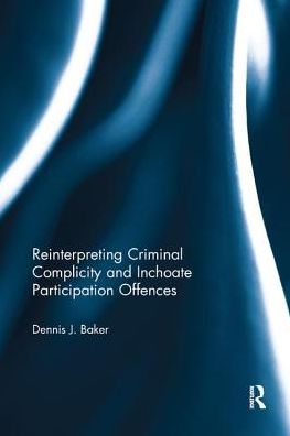 Cover for Dennis Baker · Reinterpreting Criminal Complicity and Inchoate Participation Offences (Paperback Book) (2018)