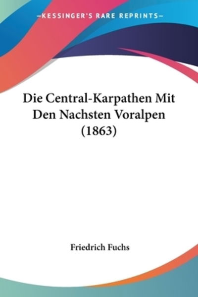 Cover for Friedrich Fuchs · Die Central-Karpathen Mit Den Nachsten Voralpen (1863) (Paperback Book) (2010)