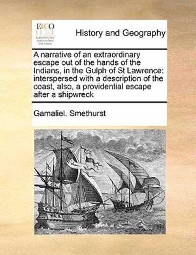 Cover for Gamaliel Smethurst · A Narrative of an Extraordinary Escape out of the Hands of the Indians, in the Gulph of St Lawrence: Interspersed with a Description of the Coast, Also, (Paperback Book) (2010)