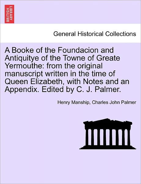 Cover for Henry Manship · A Booke of the Foundacion and Antiquitye of the Towne of Greate Yermouthe: from the Original Manuscript Written in the Time of Queen Elizabeth, with Not (Paperback Book) (2011)