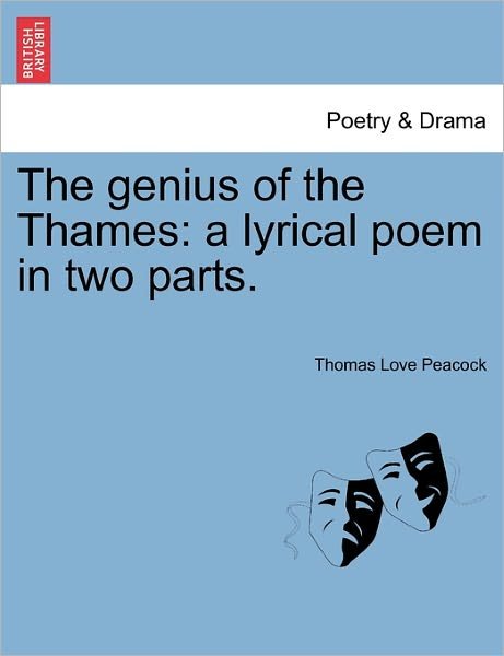 The Genius of the Thames: a Lyrical Poem in Two Parts. - Thomas Love Peacock - Kirjat - British Library, Historical Print Editio - 9781241024253 - tiistai 1. helmikuuta 2011