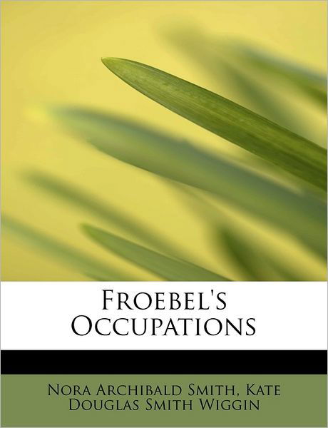 Cover for Nora Archibald Smith · Froebel's Occupations (Taschenbuch) (2011)