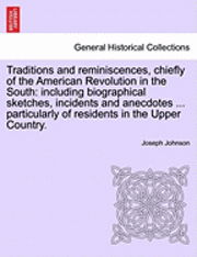 Cover for Joseph Johnson · Traditions and Reminiscences, Chiefly of the American Revolution in the South: Including Biographical Sketches, Incidents and Anecdotes ... Particular (Paperback Book) (2011)