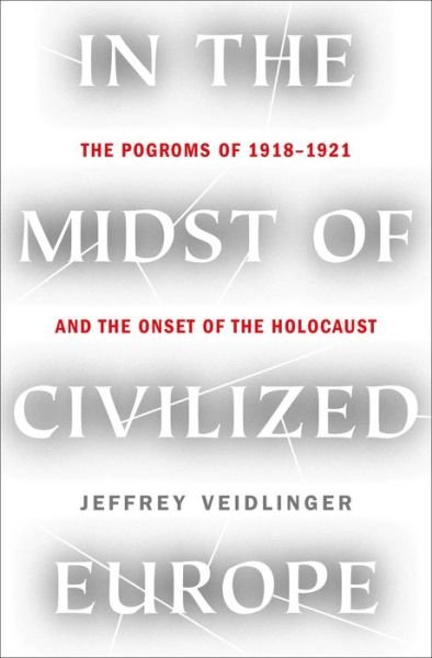 Cover for Jeffrey Veidlinger · In the Midst of Civilized Europe: The Pogroms of 1918-1921 and the Onset of the Holocaust (Inbunden Bok) (2021)