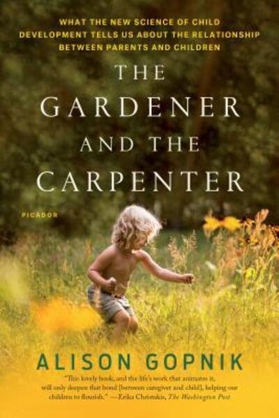 The Gardener and the Carpenter: What the New Science of Child Development Tells Us About the Relationship Between Parents and Children - Alison Gopnik - Books - Picador - 9781250132253 - August 1, 2017