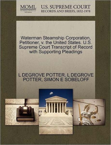 Cover for L Degrove Potter · Waterman Steamship Corporation, Petitioner, V. the United States. U.s. Supreme Court Transcript of Record with Supporting Pleadings (Paperback Book) (2011)