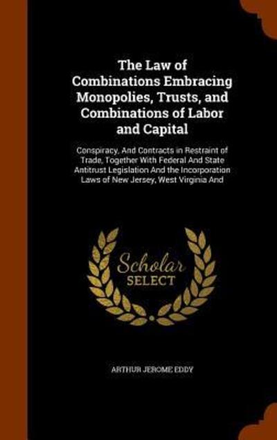 Cover for Arthur Jerome Eddy · The Law of Combinations Embracing Monopolies, Trusts, and Combinations of Labor and Capital (Gebundenes Buch) (2015)