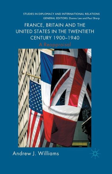 Cover for A. Williams · France, Britain and the United States in the Twentieth Century 1900 - 1940: A Reappraisal - Studies in Diplomacy and International Relations (Paperback Book) [1st ed. 2014 edition] (2014)