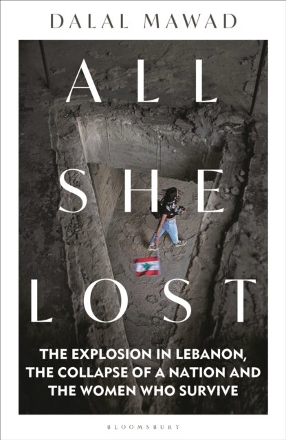 Cover for Dalal Mawad · All She Lost: The Explosion in Lebanon, the Collapse of a Nation and the Women who Survive (Hardcover Book) (2023)