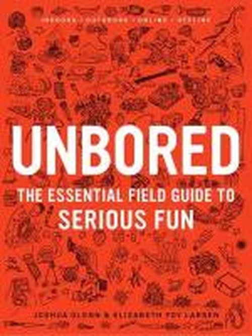 Unbored: the Essential Field Guide to Serious Fun - Joshua Glenn - Books - Bloomsbury Publishing PLC - 9781408830253 - July 18, 2013