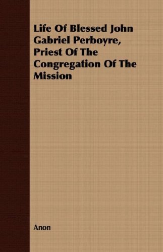 Life of Blessed John Gabriel Perboyre, Priest of the Congregation of the Mission - Anon - Books - Chauhau Press - 9781409705253 - May 19, 2008