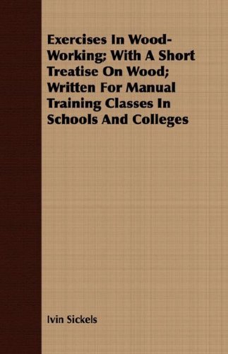 Cover for Ivin Sickels · Exercises in Wood-working; with a Short Treatise on Wood; Written for Manual Training Classes in Schools and Colleges (Paperback Book) (2008)