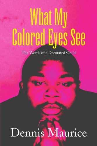Cover for Dennis Maurice · What My Colored Eyes See: the Words of a Decorated Child (Paperback Book) (2009)