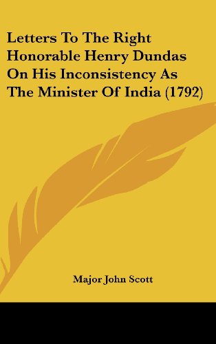 Cover for Major John Scott · Letters to the Right Honorable Henry Dundas on His Inconsistency As the Minister of India (1792) (Hardcover Book) (2008)
