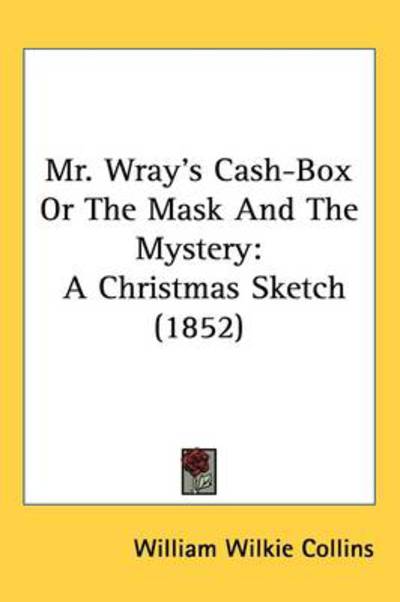 Mr. Wray S Cash-box or the Mask and the Mystery: a Christmas Sketch (1852) - William Wilkie Collins - Books - Kessinger Publishing - 9781437199253 - October 27, 2008