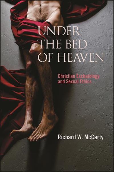 Cover for Richard W. McCarty · Under the Bed of Heaven: Christian Eschatology and Sexual Ethics (Hardcover Book) (2021)