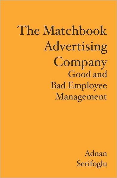 Cover for Adnan Serifoglu · The Matchbook Advertising Company: Good and Bad Employee Management (Pocketbok) (2009)