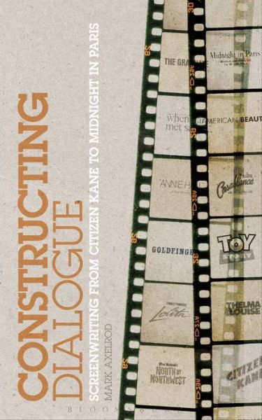 Cover for Mark Axelrod · Constructing Dialogue: Screenwriting from Citizen Kane to Midnight in Paris (Hardcover Book) (2014)