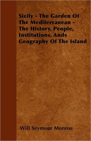 Cover for Will Seymour Monroe · Sicily - the Garden of the Mediterranean - the History, People, Institutions, Ands Geography of the Island (Paperback Book) (2010)