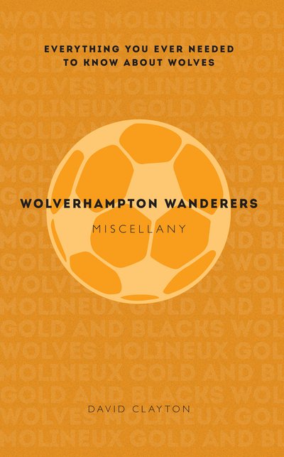 Wolverhampton Wanderers Miscellany: Everything you ever needed to know about Wolves - Miscellany - David Clayton - Books - Amberley Publishing - 9781445642253 - April 15, 2015