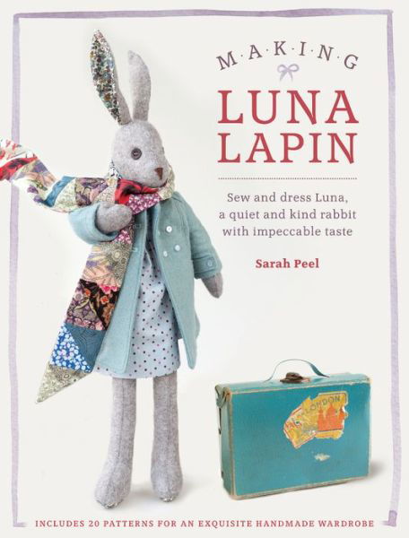 Cover for Peel, Sarah (Author) · Making Luna Lapin: Sew and Dress Luna, a Quiet and Kind Rabbit with Impeccable Taste - Luna Lapin (Pocketbok) (2016)