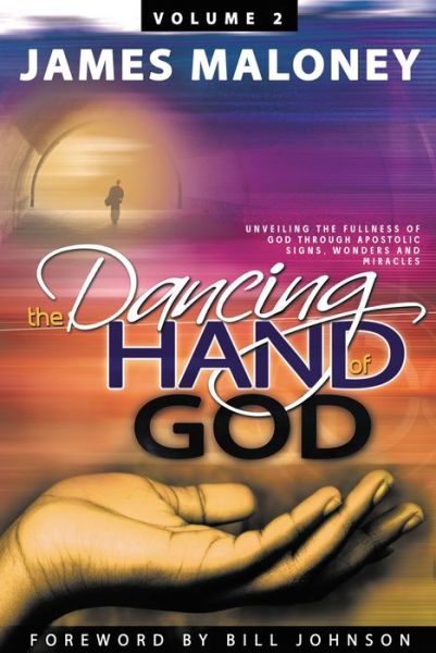 Cover for James Maloney · The Dancing Hand of God Volume 2: Unveiling the Fullness of God Through Apostolic Signs, Wonders, and Miracles (Paperback Book) (2015)