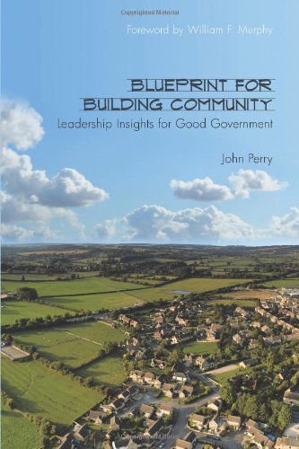 Blueprint for Building Community: Leadership Insights for Good Government - John Perry - Books - AuthorHouse - 9781452006253 - April 12, 2010