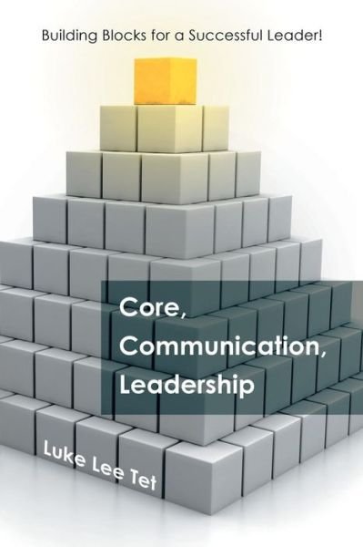 Cover for Luke Lee Tet · Core, Communication, Leadership: Building Blocks for a Successful Leader! (Taschenbuch) (2015)
