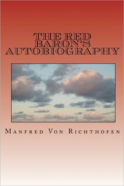 The Red Baron's Autobiography: the Red Fighter Pilot - Manfred Von Richthofen - Livres - CreateSpace Independent Publishing Platf - 9781456334253 - 4 novembre 2010