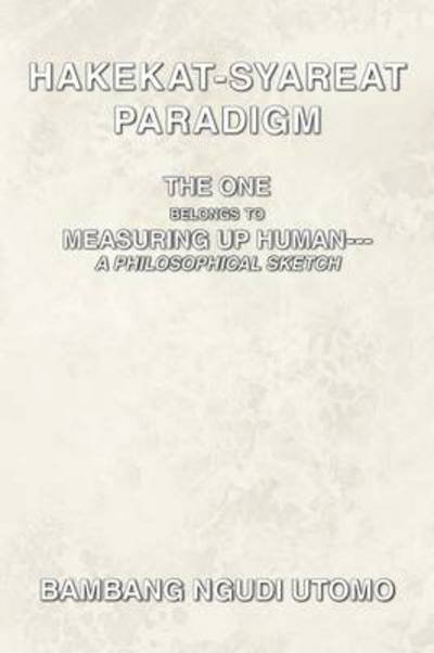 Cover for Bambang Ngudi Utomo · Hakekat-syareat Paradigm: the One Belongs to Measuring Up Human--a Philosophical Sketch (Paperback Book) (2011)